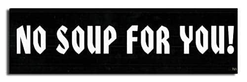 Gear Tatz   NO Soup for You   TV Show Tribute Car Magnet   X inches   Professionally Made in The USA   Magnetic Decal